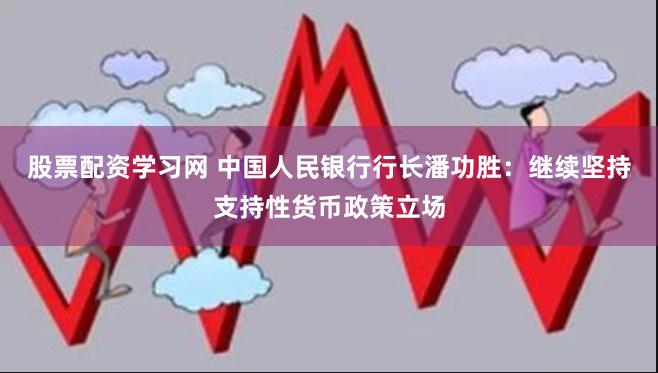 股票配资学习网 中国人民银行行长潘功胜：继续坚持支持性货币政策立场