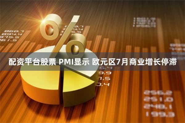 配资平台股票 PMI显示 欧元区7月商业增长停滞